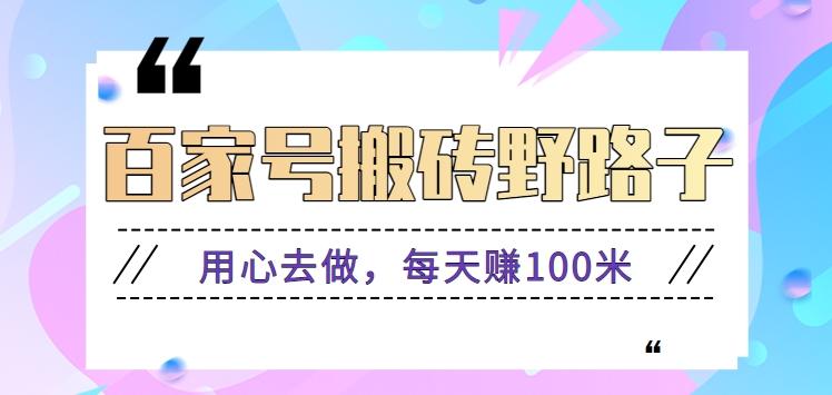 百家号搬砖野路子玩法，用心去做，每天赚100米还是相对容易【附操作流程】-我爱自学网