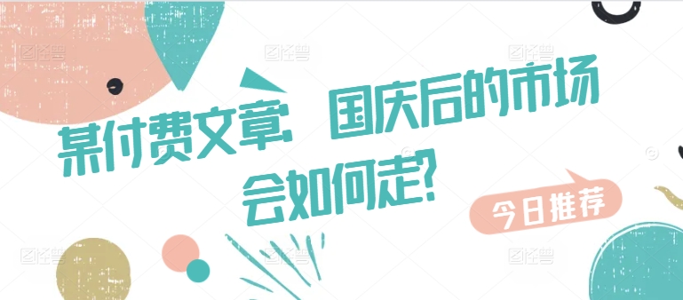 某付费文章：国庆后的市场会如何走?-我爱自学网