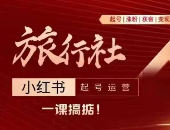 旅行社小红书起号运营，深入浅出为大家讲解旅行社在小红书如何起号、涨粉、引流、变现-我爱自学网