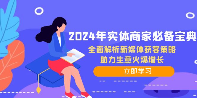 2024年实体商家必备宝典：全面解析新媒体获客策略，助力生意火爆增长-我爱自学网