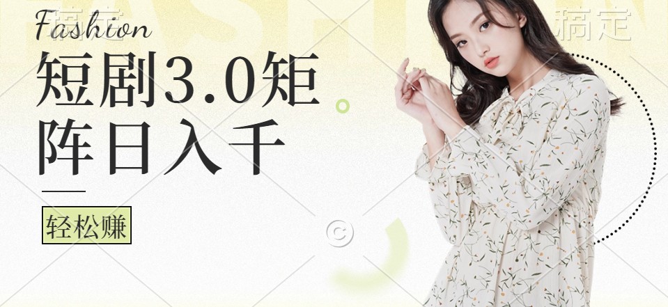 短剧3.0矩阵玩法，超简单，普通人每天可以收入1000+-我爱自学网