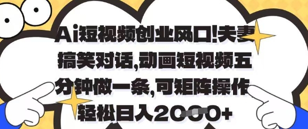 Ai短视频创业风口，夫妻搞笑对话，动画短视频五分钟做一条，可矩阵操作，轻松日入1k+【揭秘】-我爱自学网
