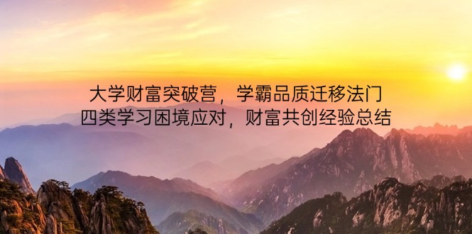 大学财富突破营，学霸品质迁移法门，四类学习困境应对，财富共创经验总结-我爱自学网