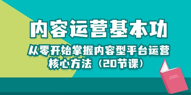 内容运营-基本功：从零开始掌握内容型平台运营核心方法(20节课-我爱自学网