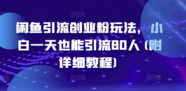 闲鱼引流创业粉玩法，小白一天也能引流80人(附详细教程)-我爱自学网