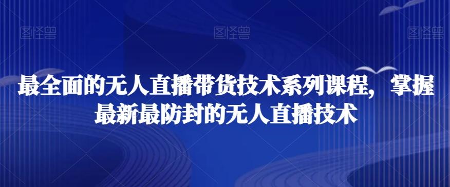 最全面的无人直播‮货带‬技术系‮课列‬程，掌握最新最防封的无人直播技术-我爱自学网