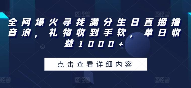 全网爆火寻找满分生日直播撸音浪，礼物收到手软，单日收益1000+【揭秘】-我爱自学网