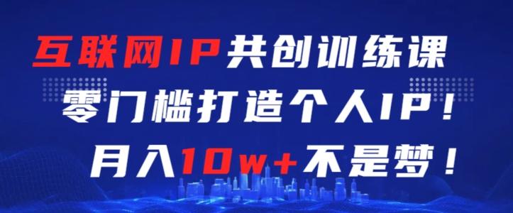 互联网IP共创训练课，零门槛零基础打造个人IP，月入10w+不是梦【揭秘】-我爱自学网
