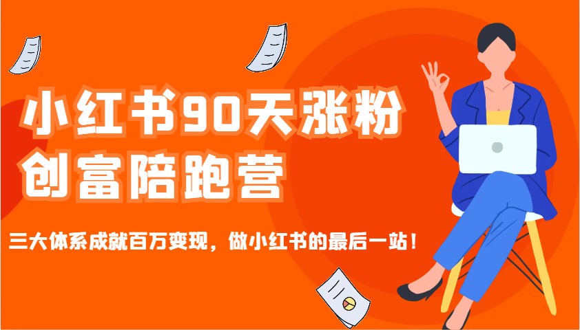 小红书90天涨粉创富陪跑营，三大体系成就百万变现，做小红书的最后一站！-我爱自学网