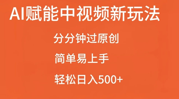 AI赋能中视频最新玩法，分分钟过原创，简单易上手，轻松日入500+【揭秘】-我爱自学网
