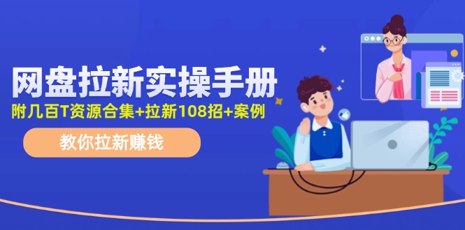 最新网盘拉新教程，网盘拉新108招，拉新赚钱实操手册(附案例)-我爱自学网