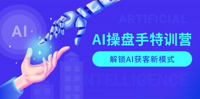 AI-操盘手特训营，解锁AI获客新模式，全面掌握AI商业应用与提示词技巧-我爱自学网