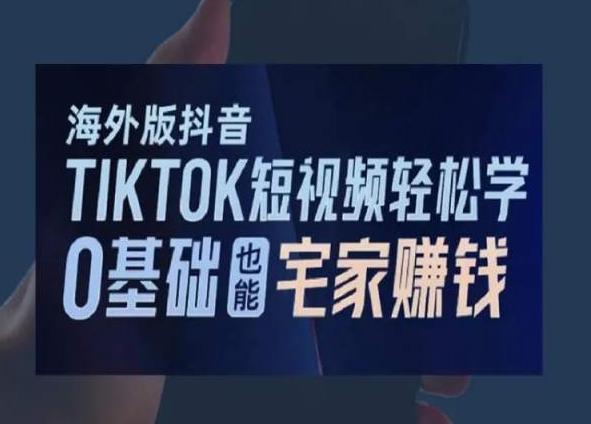 海外版抖音TikTok短视频轻松学，0基础宅家也能赚钱-我爱自学网