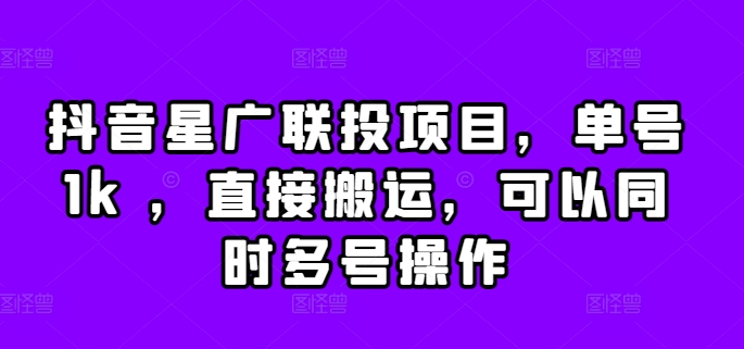 抖音星广联投项目，单号1k ，直接搬运，可以同时多号操作【揭秘】-我爱自学网