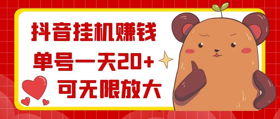 抖音挂机赚钱，单号一天20+，可无限放大-我爱自学网