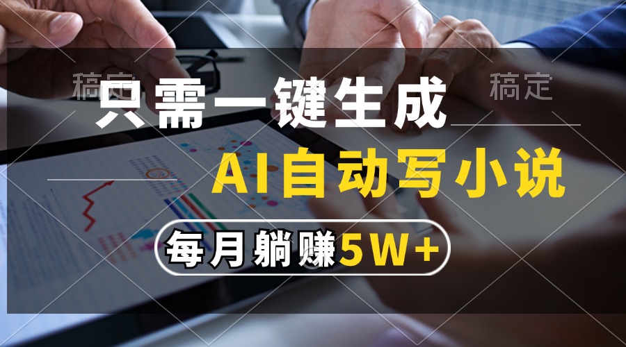 只需一键生成，AI自动写小说，每月躺赚5w+-我爱自学网
