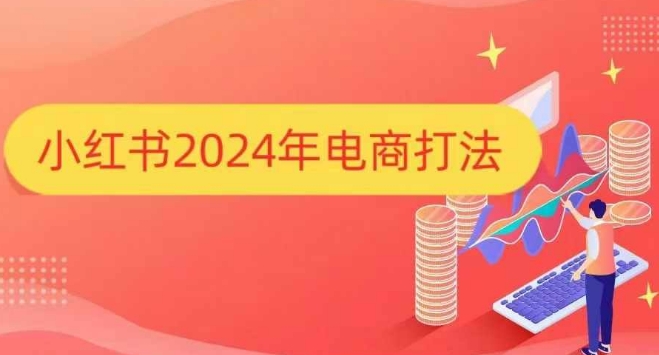 小红书2024年电商打法，手把手教你如何打爆小红书店铺-我爱自学网