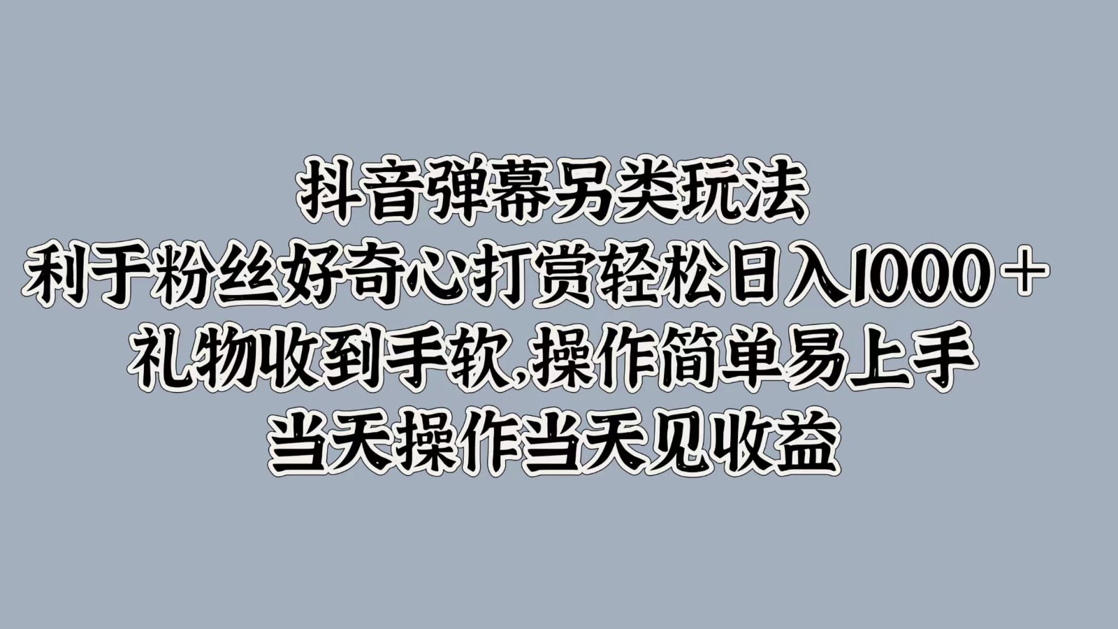 抖音弹幕另类玩法，利于粉丝好奇心打赏轻松日入1000＋ 礼物收到手软，操作简单-我爱自学网