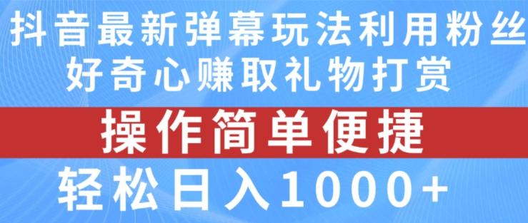 抖音弹幕最新玩法，利用粉丝好奇心赚取礼物打赏，轻松日入1000+-我爱自学网