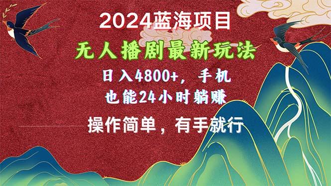 2024蓝海项目，无人播剧最新玩法，日入4800+，手机也能操作简单有手就行-我爱自学网