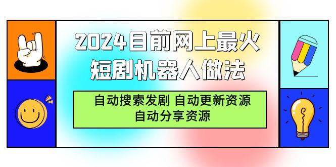 (9293期)2024目前网上最火短剧机器人做法，自动搜索发剧 自动更新资源 自动分享资源-我爱自学网