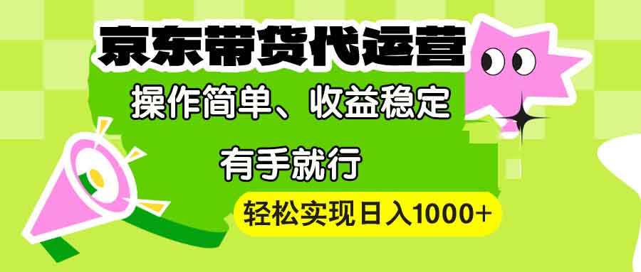 【京东带货代运营】操作简单、收益稳定、有手就行！轻松实现日入1000+-我爱自学网