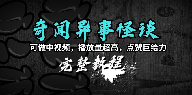 (9363期)奇闻异事怪谈完整教程，可做中视频，播放量超高，点赞巨给力(教程+素材)-我爱自学网
