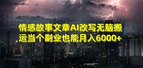 情感故事文章AI改写无脑搬运当个副业也能月入6000+【揭秘】-我爱自学网