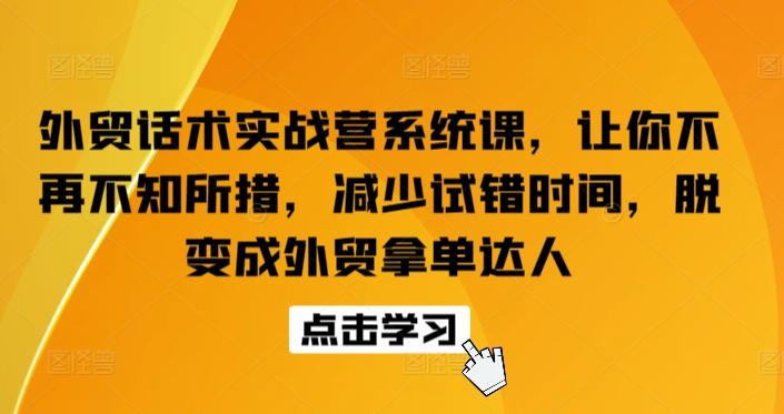 外贸话术实战营系统课，让你不再不知所措，减少试错时间，脱变成外贸拿单达人-我爱自学网