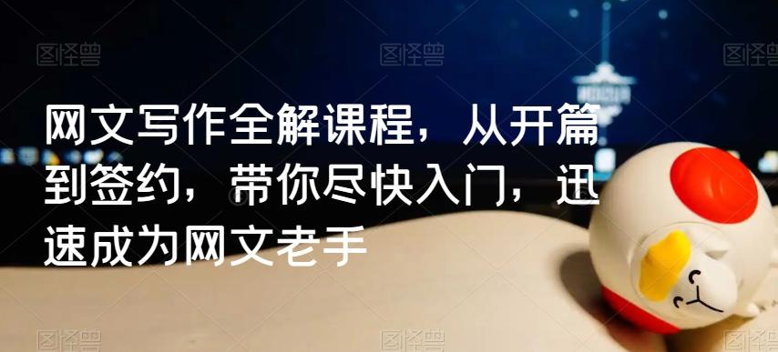 网文写作全解课程，从开篇到签约，带你尽快入门，迅速成为网文老手-我爱自学网