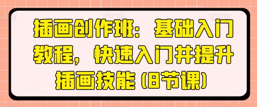 插画创作班：基础入门教程，快速入门并提升插画技能(8节课)-我爱自学网
