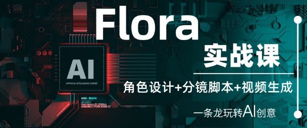 Flora实战课：角色设计+分镜脚本+视频生成，一条龙玩转AI创意-我爱自学网