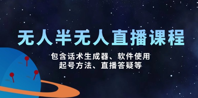 无人&半无人直播课，包含话术生成器、软件使用、起号方法、直播答疑等-我爱自学网
