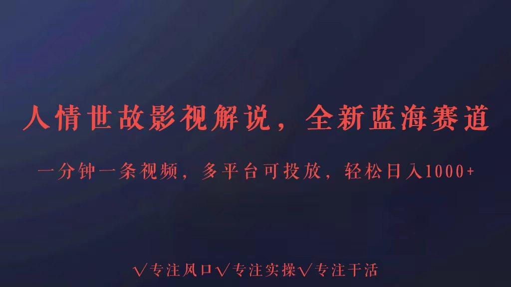 全新蓝海赛道人情世故解说，多平台投放轻松日入3000+-我爱自学网
