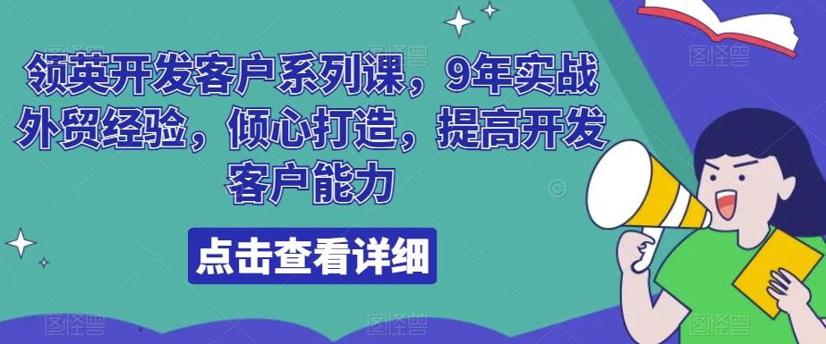 领英开发客户系列课，9年实战外贸经验，倾心打造，提高开发客户能力-我爱自学网