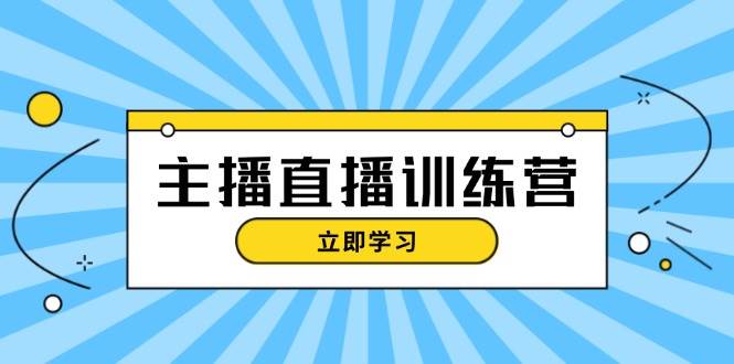 主播直播特训营：抖音直播间运营知识+开播准备+流量考核，轻松上手-我爱自学网