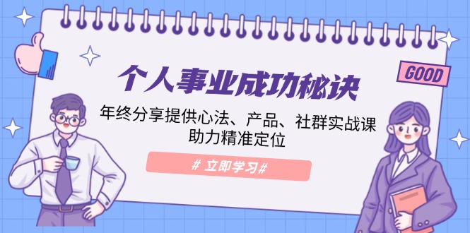 个人事业成功秘诀：年终分享提供心法、产品、社群实战课、助力精准定位-我爱自学网