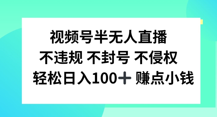 视频号半无人直播，不违规不封号，轻松日入100+【揭秘】-我爱自学网