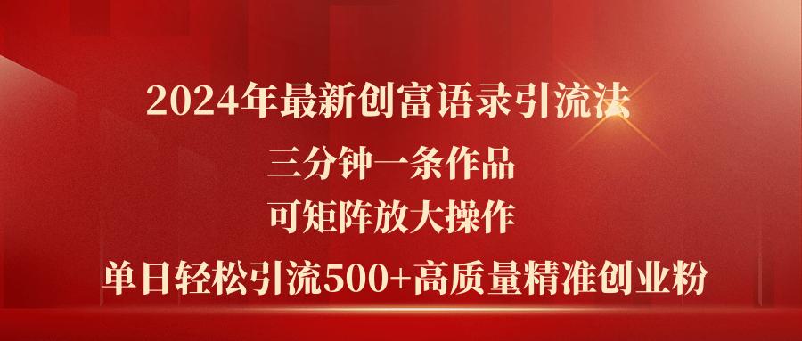 2024年最新创富语录引流法，三分钟一条作品可矩阵放大操作，日引流500…-我爱自学网