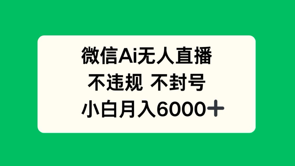 微信AI无人直播，不违规 不封号 ，小白月入6000+-我爱自学网
