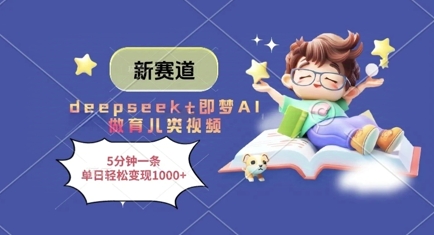 新赛道，deepseek+即梦AI做育儿类视频，5分钟一条，单日轻松变现多张-我爱自学网