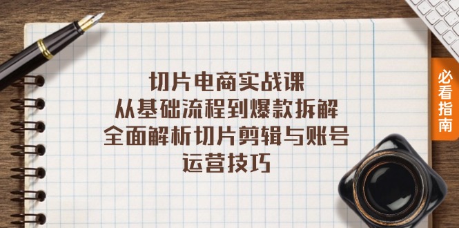 切片电商实战课：从基础流程到爆款拆解，全面解析切片剪辑与账号运营技巧-我爱自学网