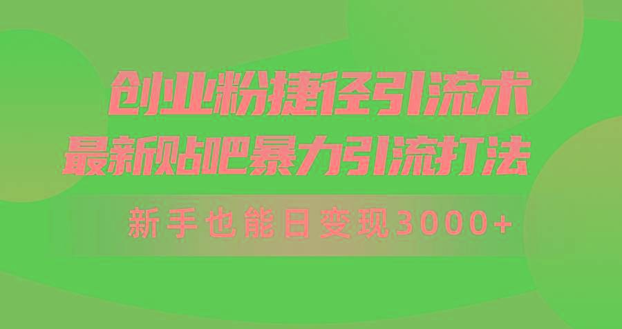 (10071期)创业粉捷径引流术，最新贴吧暴力引流打法，新手也能日变现3000+附赠全…-我爱自学网