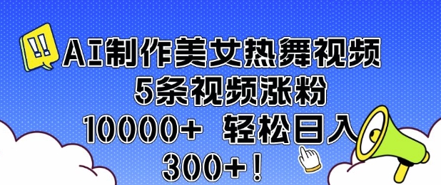AI制作美女热舞视频 5条视频涨粉10000+ 轻松日入3张-我爱自学网