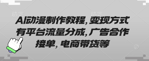 AI动漫制作教程，变现方式有平台流量分成，广告合作接单，电商带货等-我爱自学网