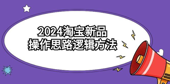 (9254期)2024淘宝新品操作思路逻辑方法(6节视频课)-我爱自学网