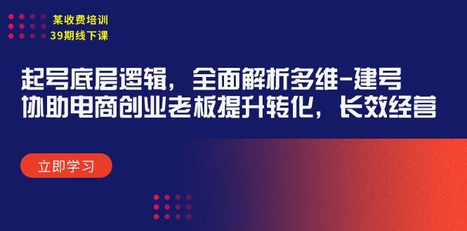 (9806期)某收费培训39期线下课：起号底层逻辑，全面解析多维 建号，协助电商创业…-我爱自学网