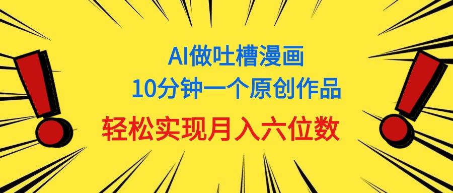 用AI做中式吐槽漫画，10分钟一个原创作品，轻松实现月入6位数-我爱自学网