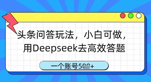 头条问答玩法，小白可做，用Deepseek去高效答题，一个账号几张-我爱自学网