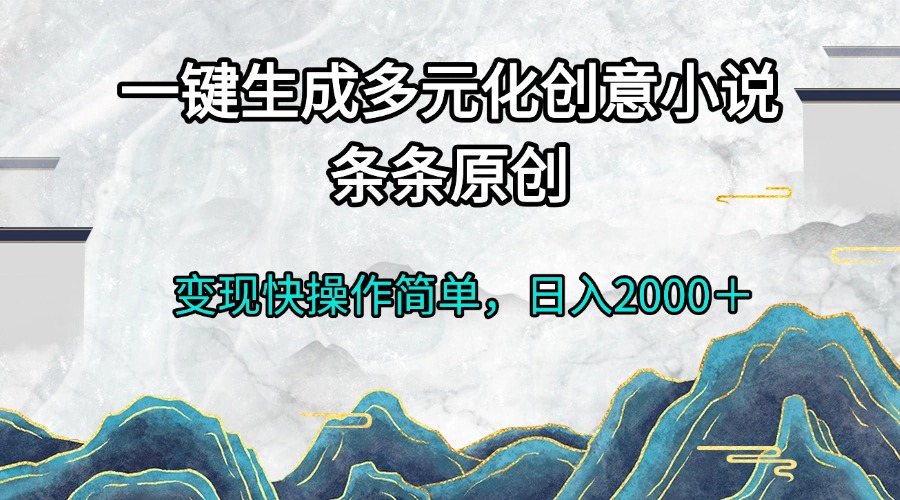 一键生成多元化创意小说条条原创变现快操作简单日入2000＋-我爱自学网